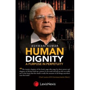 Lexisnexis's Human Dignity A Purpose in Perpetuity by Dr. Ashwani Kumar